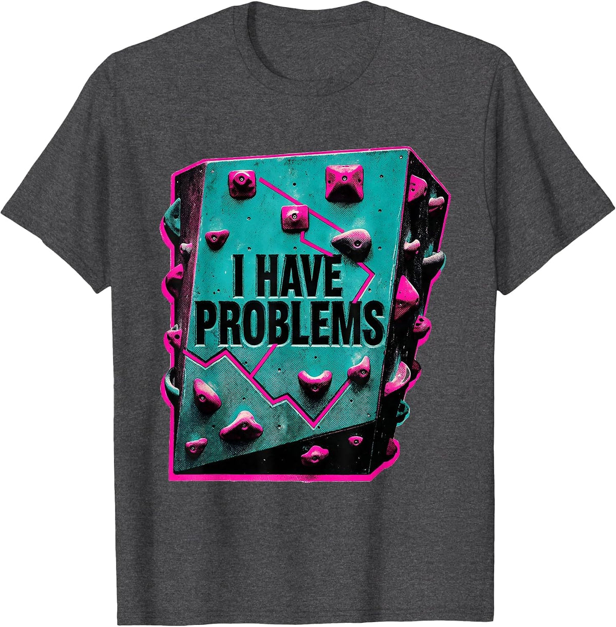 I Have Problems Funny Rock Climbing Bouldering Humor T-Shirt - Dark Heather Grey