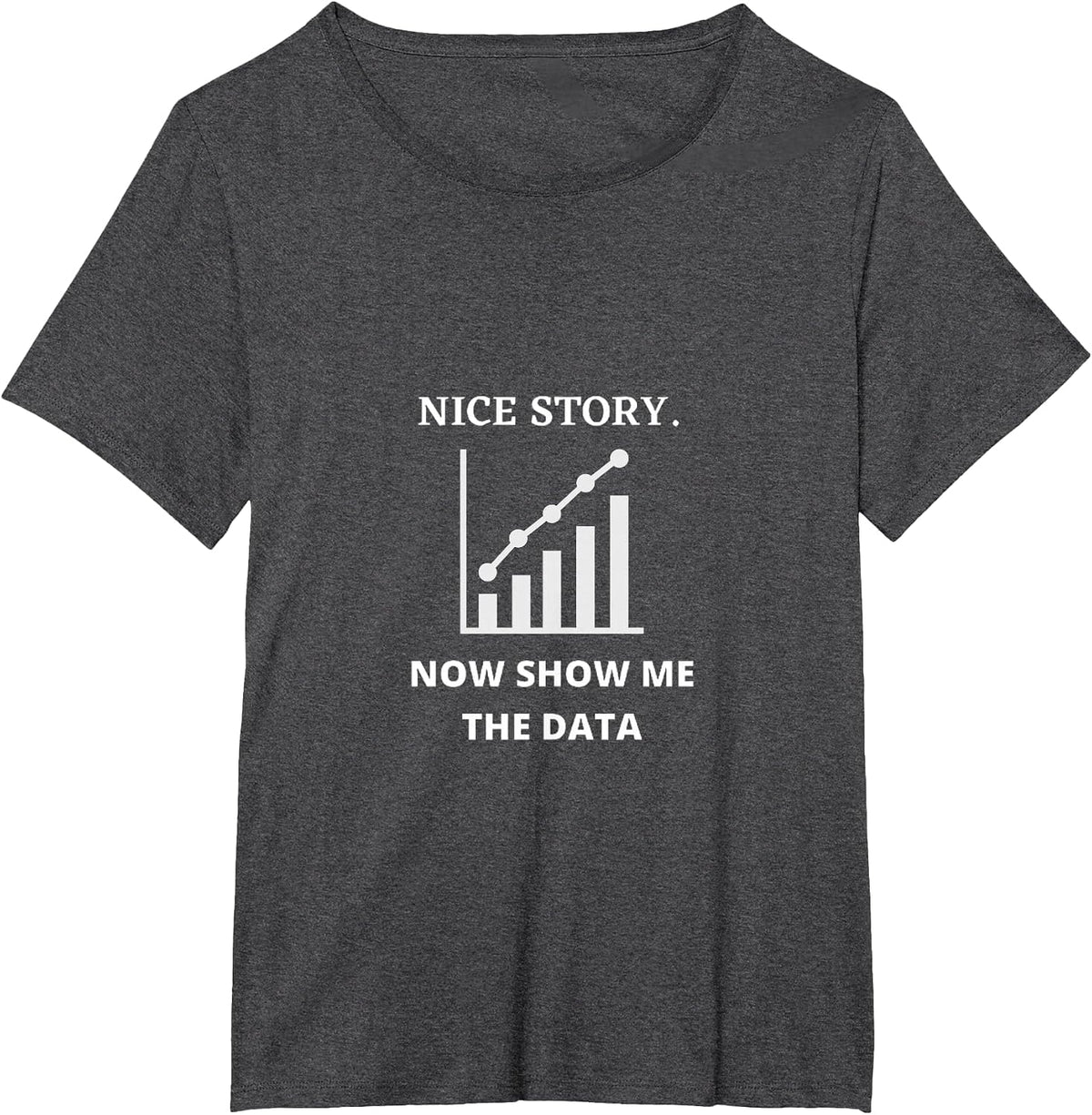 Nice Story Now Show Me the Data Funny Data Analyst Scientist T-Shirt - Dark Heather Grey