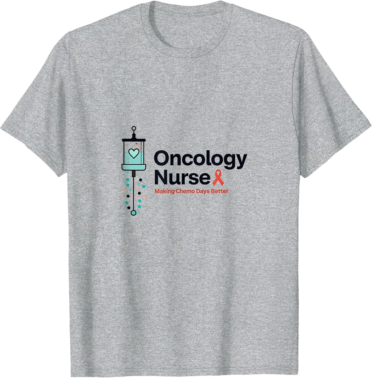 Oncology Nurse: Making Chemo Days Better with Compassion T-Shirt - Heather Grey