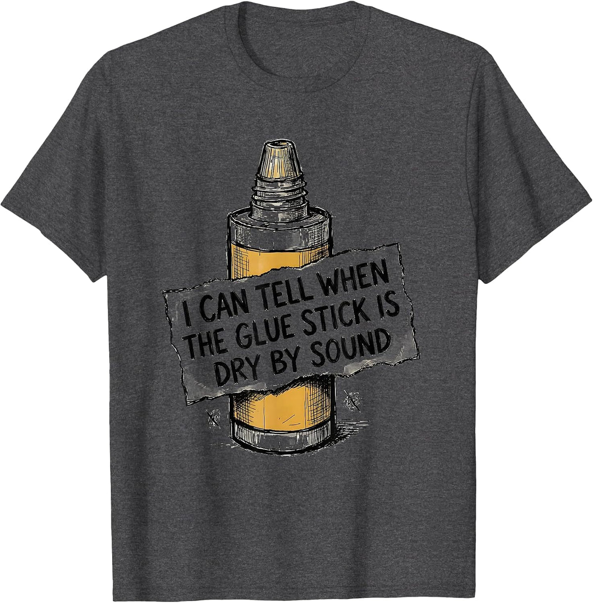 I Can Tell When The Glue Stick Is Dry By Sound Funny Teacher T-Shirt - Dark Heather Grey