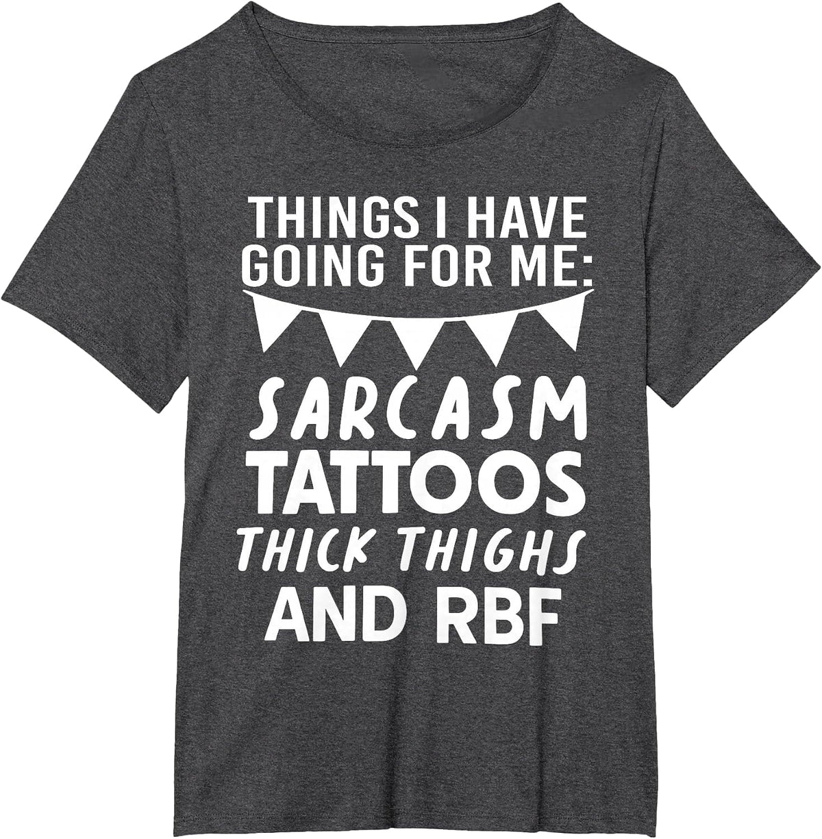 Things I Have Going for Me Sarcasm Tattoos Thick Thighs T-Shirt - Dark Heather Grey