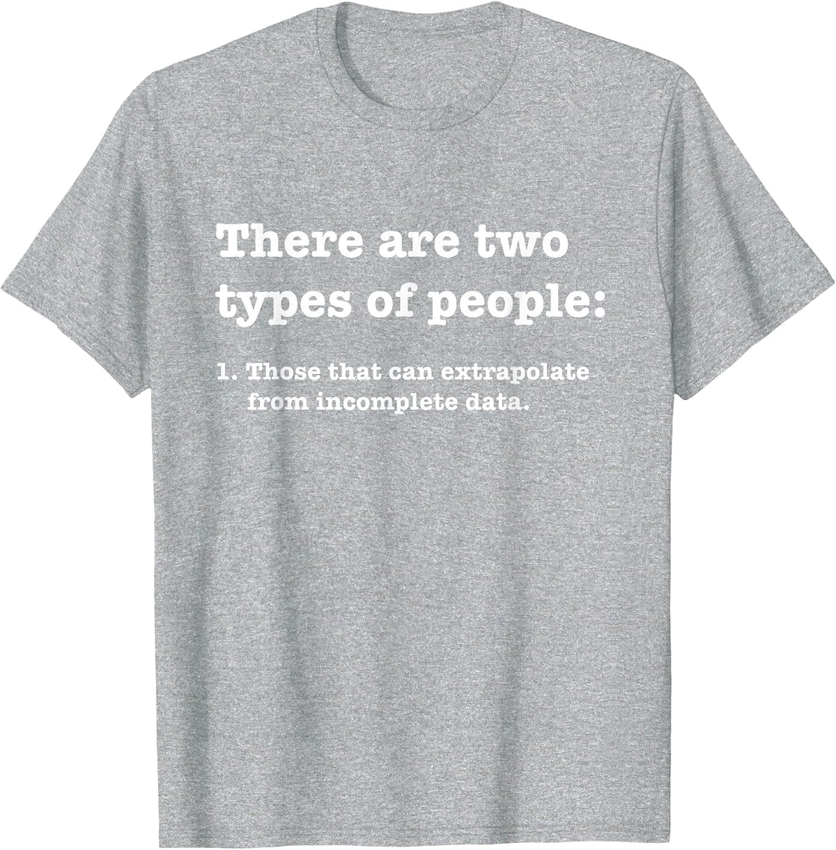 Two Types of People Incomplete Data Extrapolate T-Shirt - Heather Grey