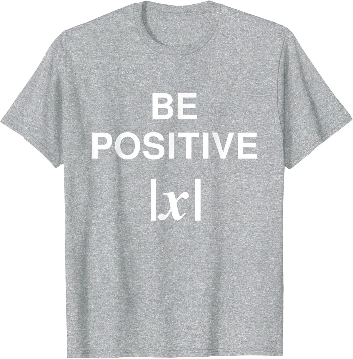 BE Positive Funny Math Pun Absolute Value Mathematician T-Shirt - Heather Grey