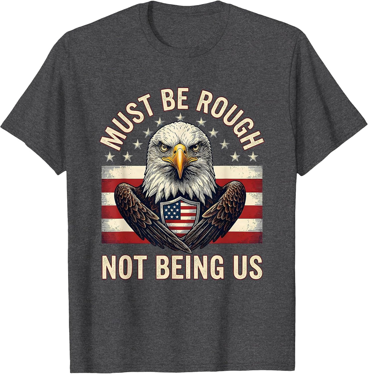 Must Be Rough, Not Being Us Patriotic 4th of July Defiance T-Shirt - Dark Heather Grey