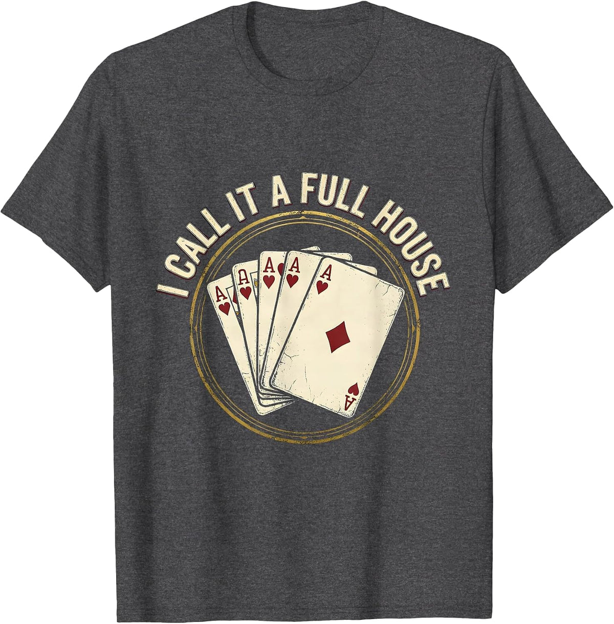 I Call It A Full House Funny Poker Gambler Casino Player T-Shirt - Dark Heather Grey