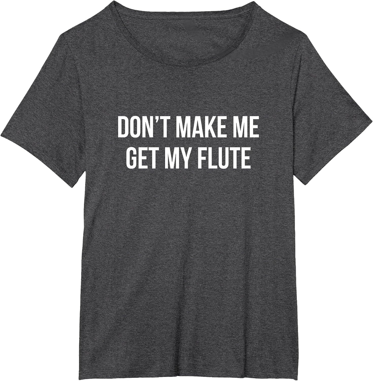 Don't Make Me Get My Flute - T-Shirt - Dark Heather Grey