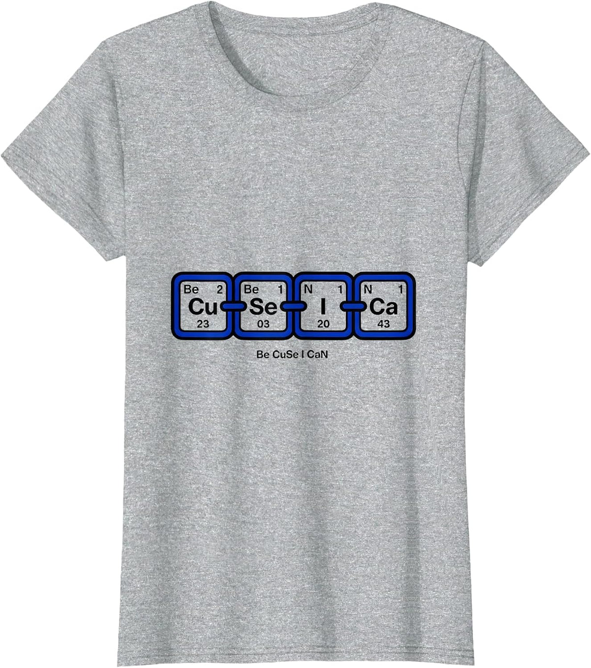 Be CuSe I CaN Funny Chemistry Teacher Science Humor T-Shirt - Heather Grey