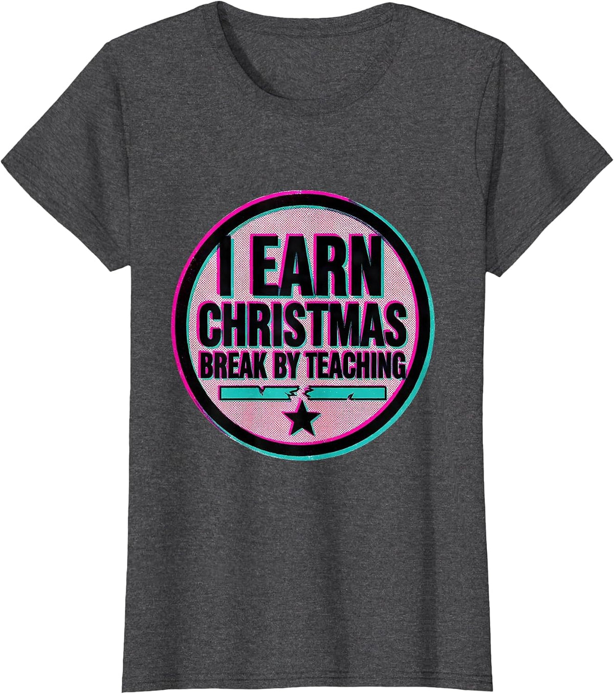 Women's I Earn Christmas Break By Teaching Funny Teacher Winter T-Shirt - Dark Heather Grey