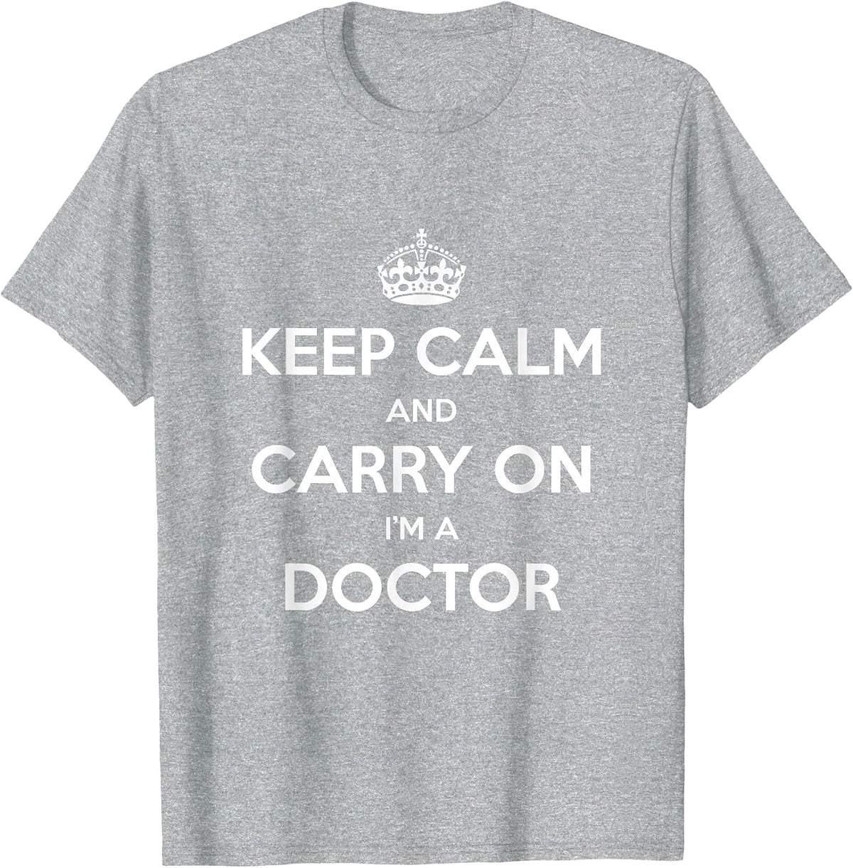Keep Calm and Carry On I’m a Doctor - Funny T-Shirt - Heather Grey