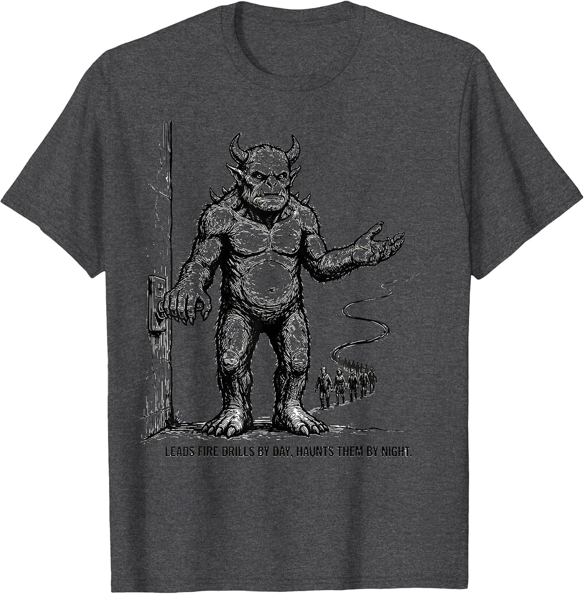 Leads Fire Drills By Day, Haunts Them By Night Funny T-Shirt - Dark Heather Grey