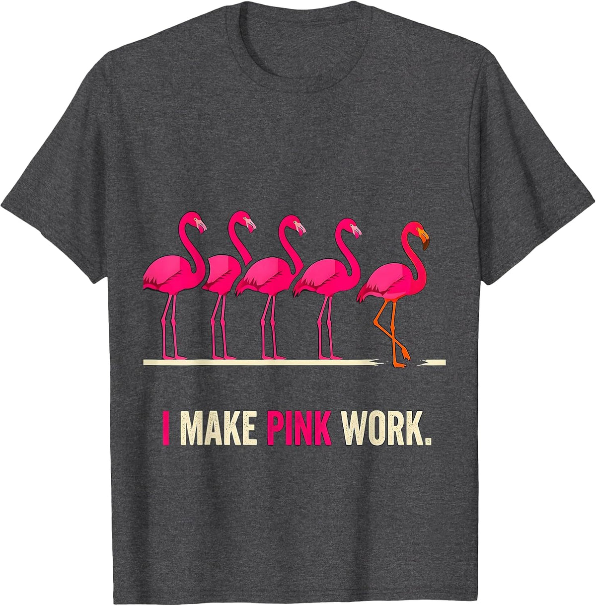 Men's I Make Pink Work Funny Pink Flamingo Bird Lover Novelty T-Shirt - Dark Heather Grey