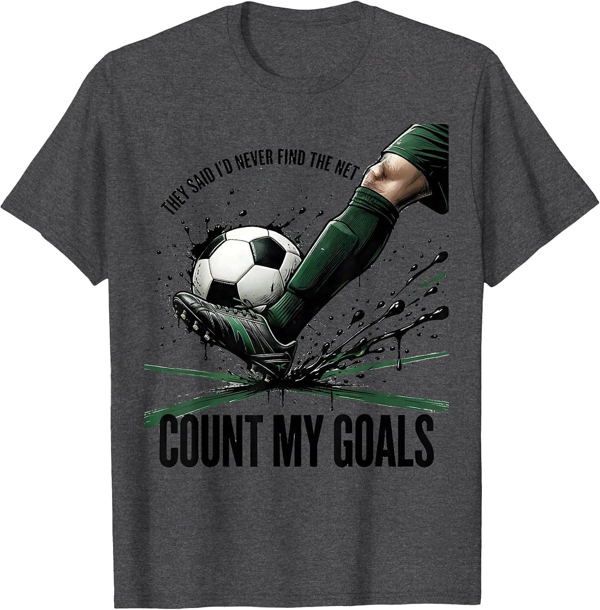 They Said I'd Never Find The Net Count My Goals Soccer T-Shirt - Dark Heather Grey