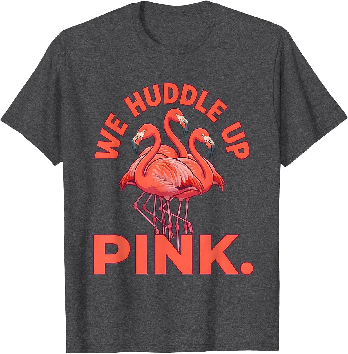 We Huddle Up Pink Funny Flamingo Animal Humor Bird Lover T-Shirt - Dark Heather Grey