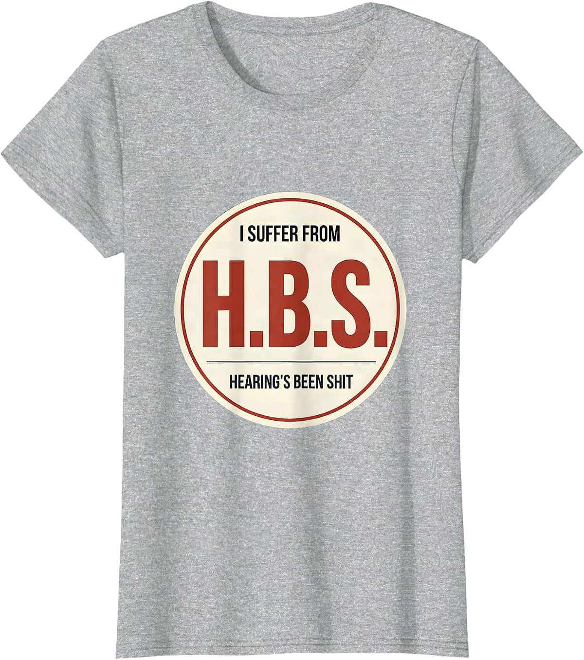 Women's I Suffer From H.B.S. — Hearing's Been Shit Funny T-Shirt - Heather Grey