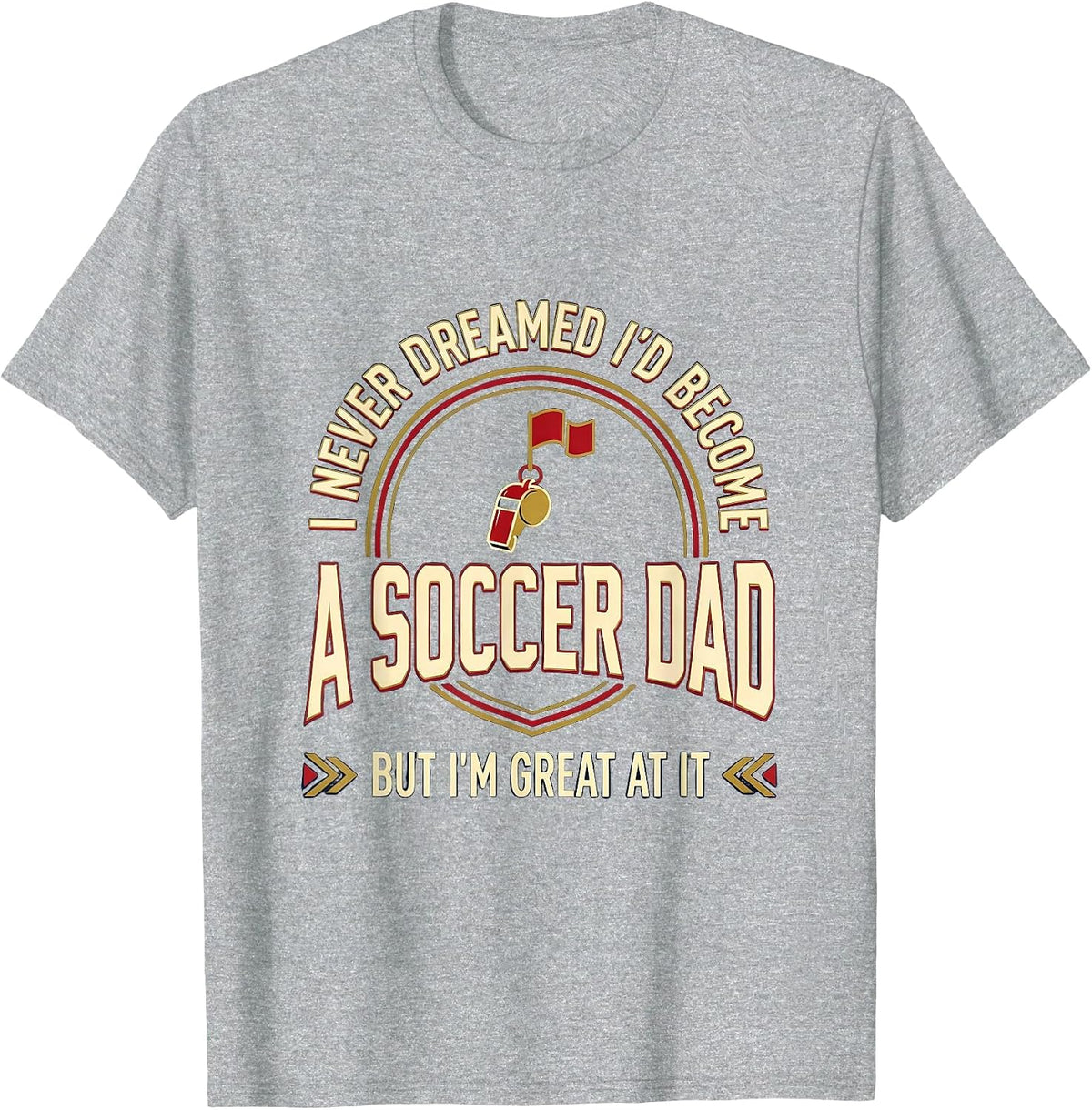 Men's I Never Dreamed I'd Become A Soccer Dad But I'm Great At It T-Shirt - Heather Grey