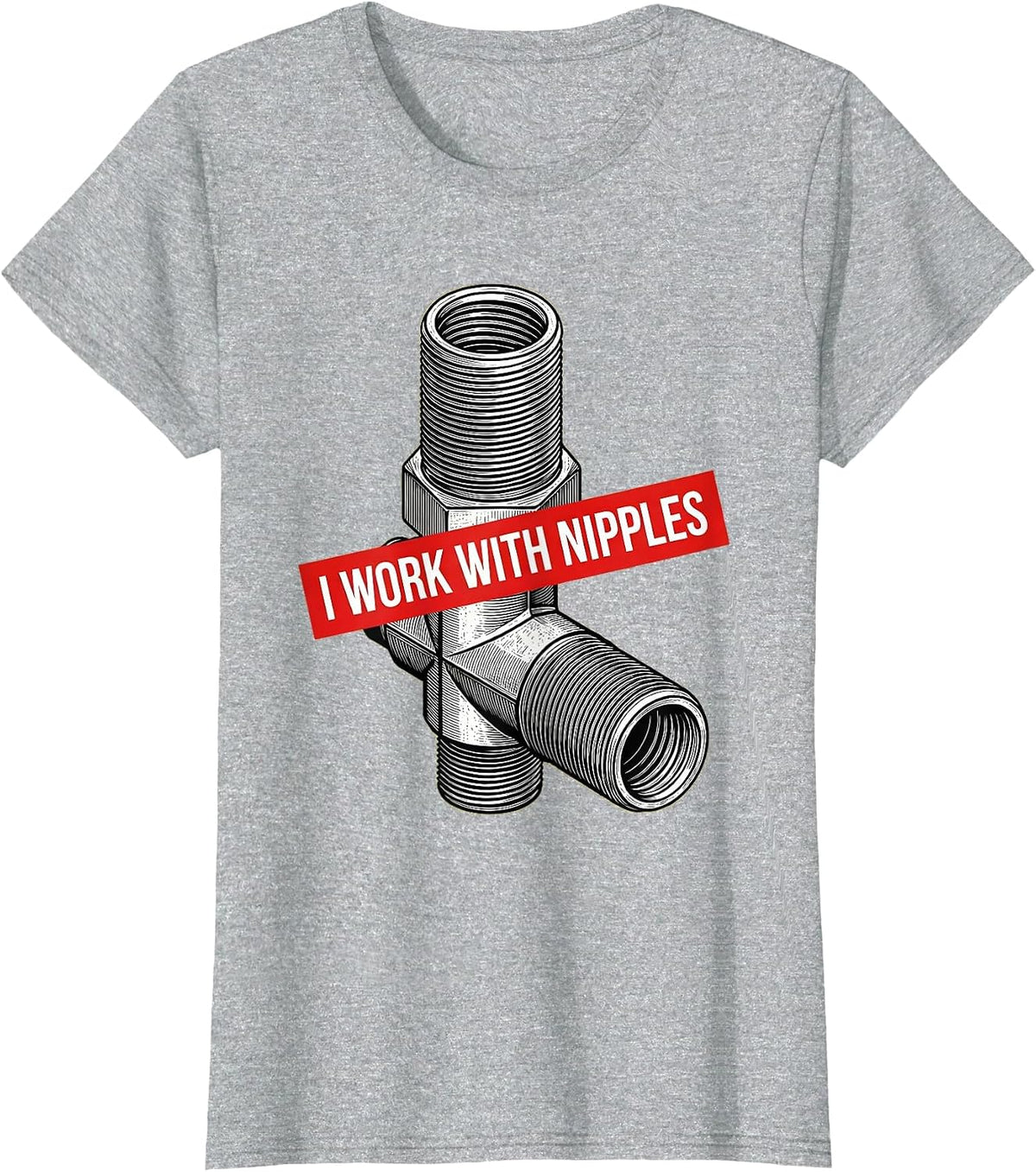 I Work With Nipples Funny Plumber Pipefitter Crude Humor T-Shirt - Heather Grey
