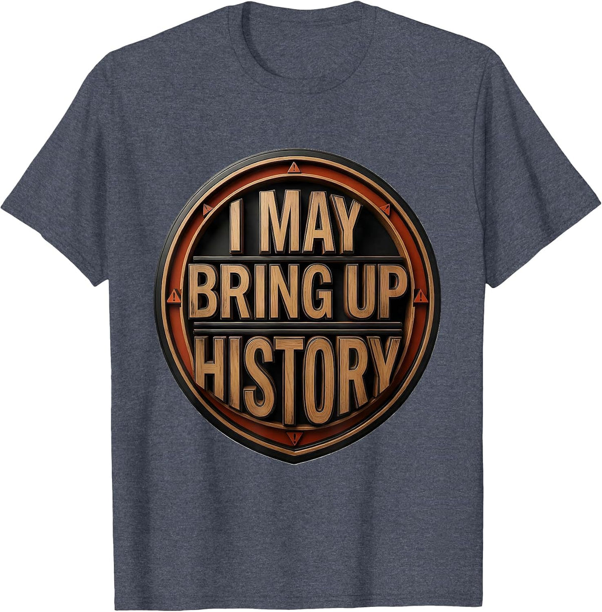 I May Bring Up History Funny History Buff Gift T-Shirt - Heather Blue