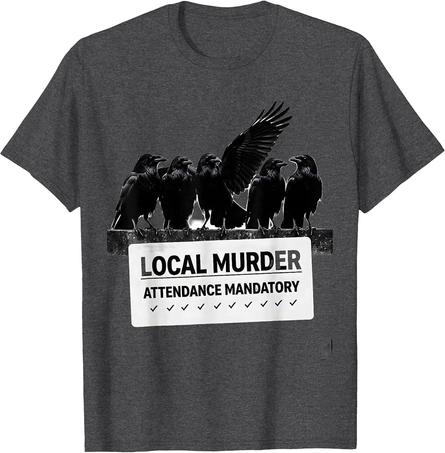 Men's Local Murder Attendance Mandatory Funny Crow Dark Humor Bird T-Shirt - Dark Heather Grey