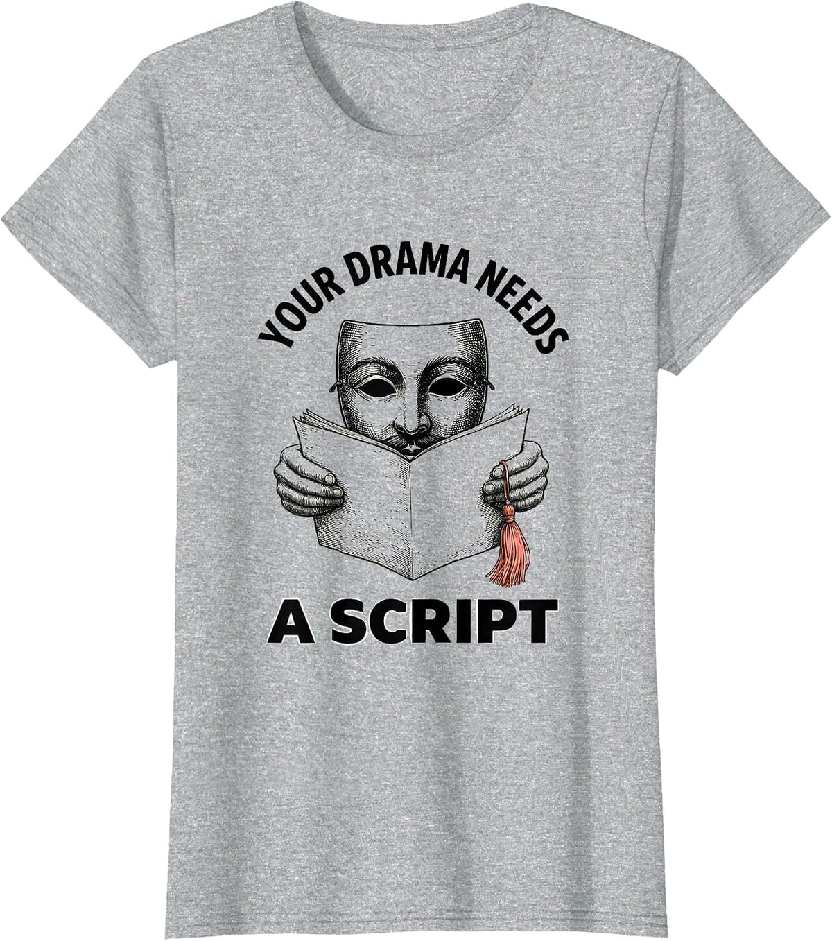 Women's Your Drama Needs A Script Funny Theater Kid Drama Student T-Shirt - Heather Grey