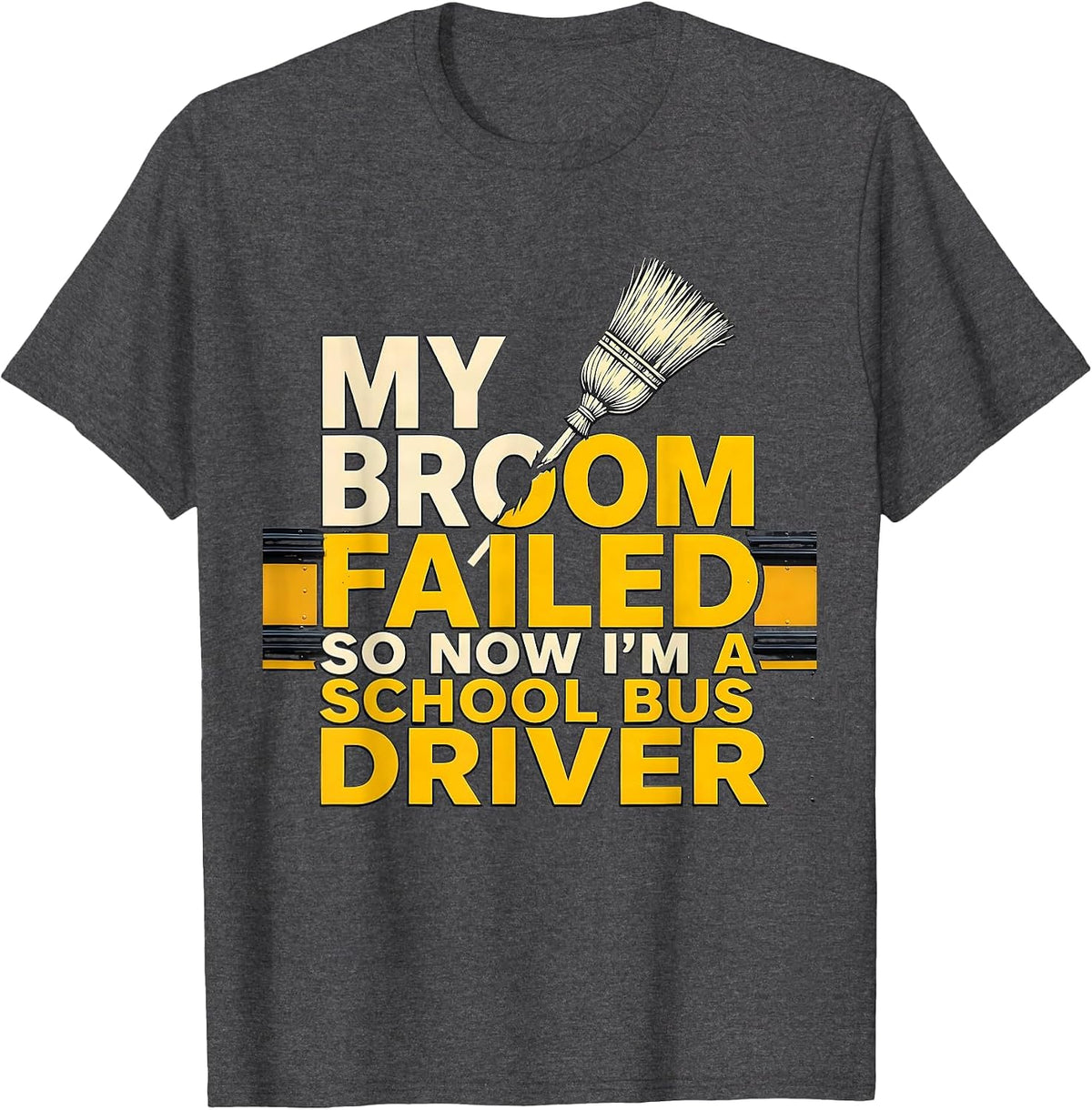 My Broom Failed So Now I'm A School Bus Driver Funny T-Shirt - Dark Heather Grey