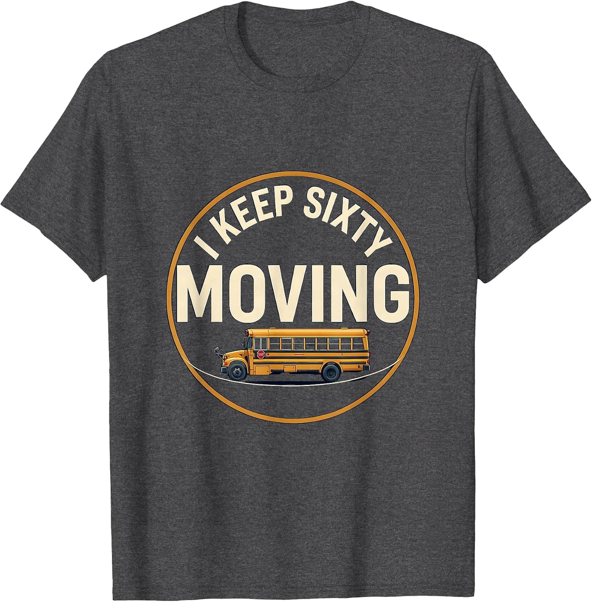 Men's I Keep Sixty Moving Funny School Bus Driver Appreciation T-Shirt - Dark Heather Grey