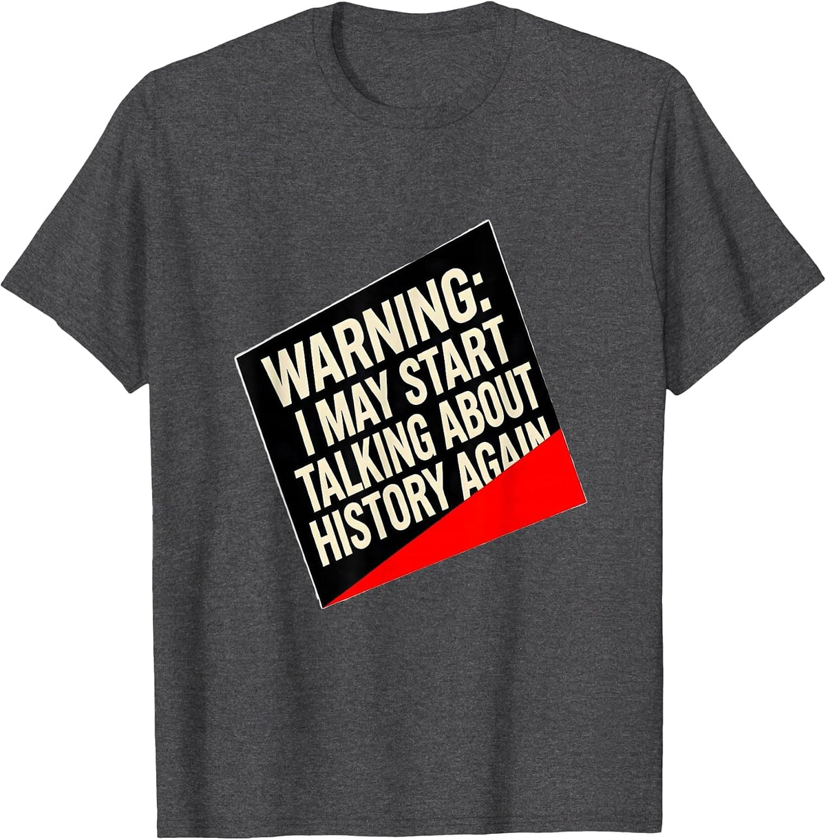 Men's Warning: I May Start Talking About History Again History T-Shirt - Dark Heather Grey