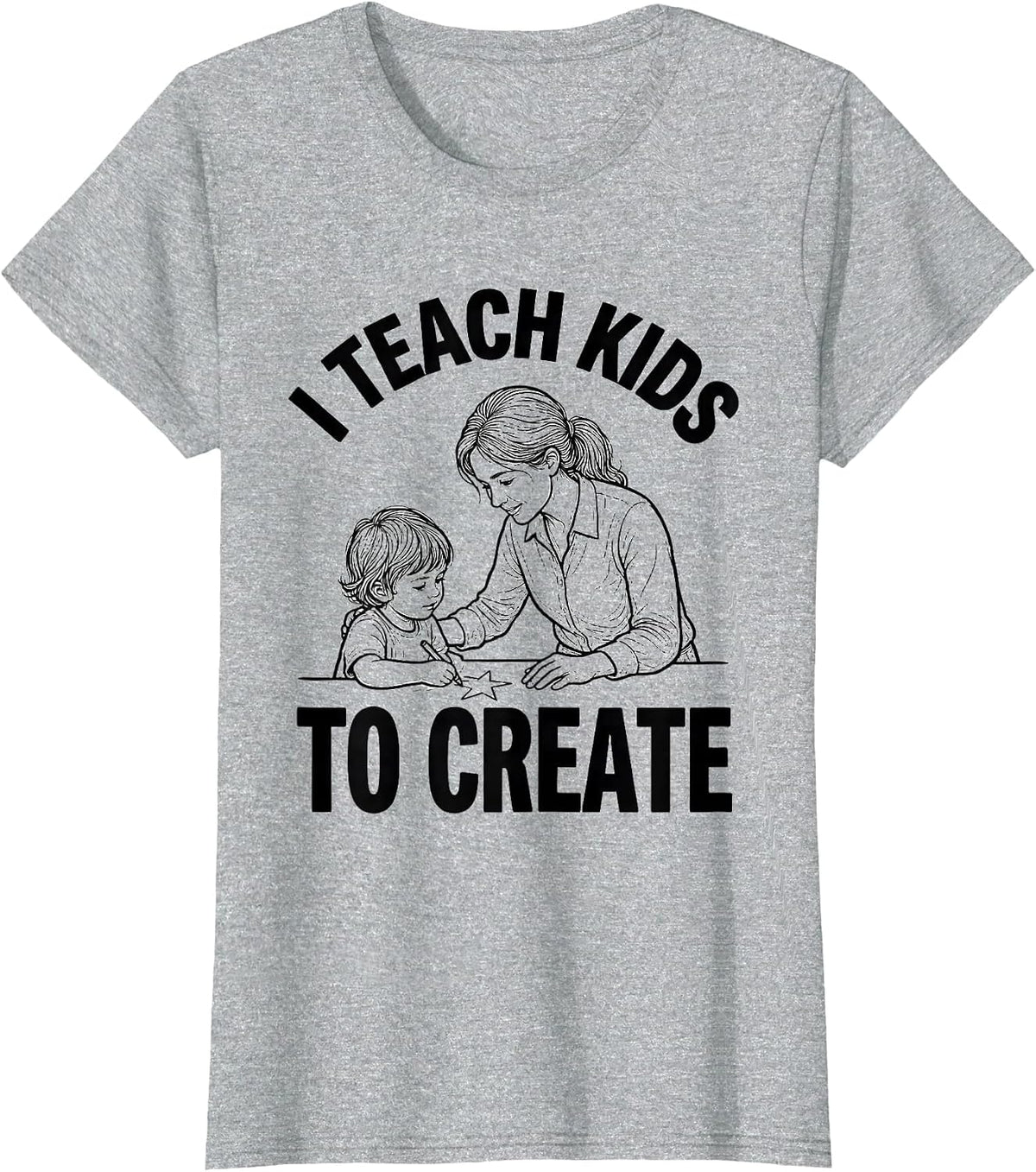 Women's I Teach Kids To Create Funny Teacher Appreciation Gift T-Shirt - Heather Grey
