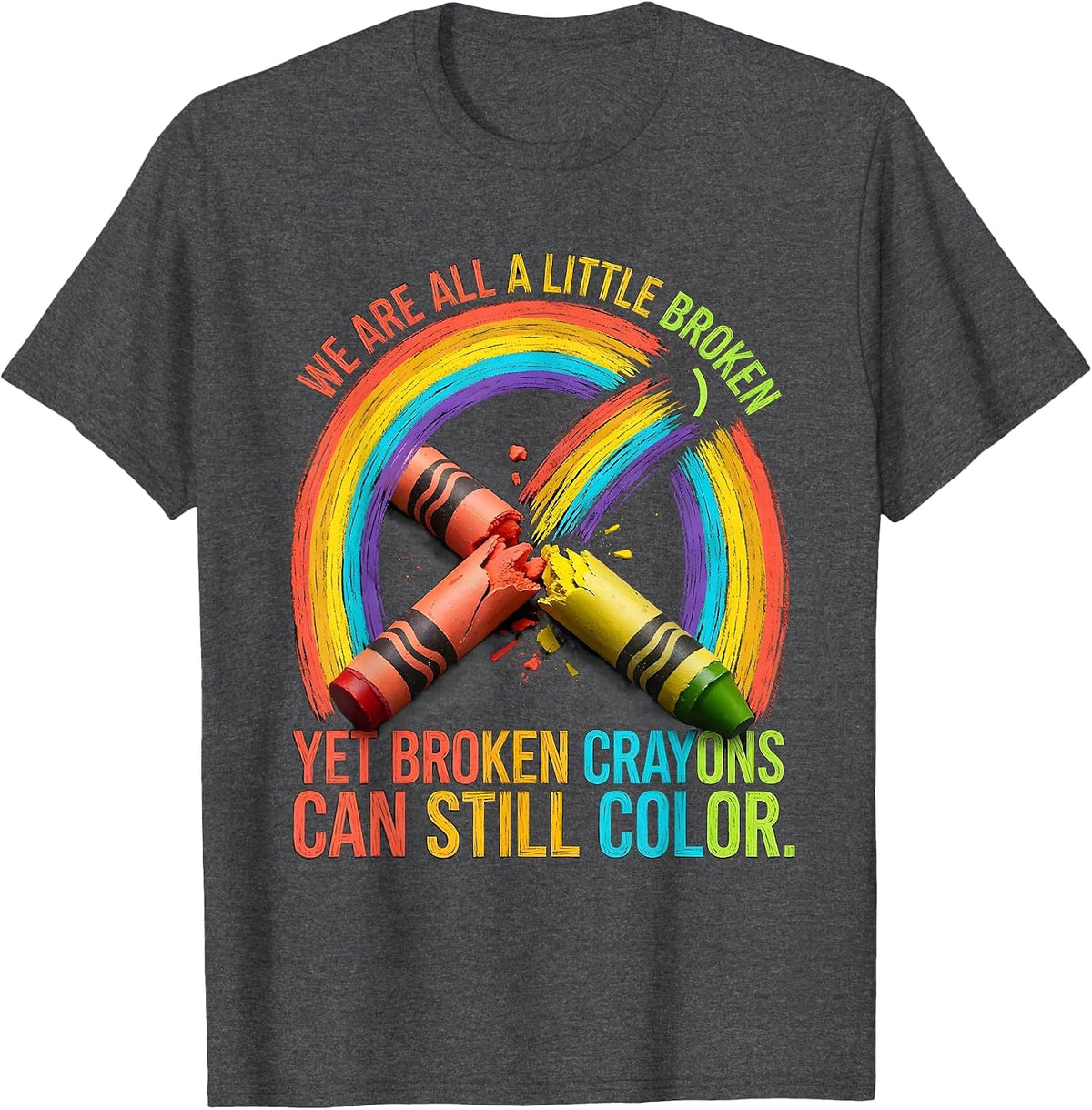 Men's We Are All A Little Broken Broken Crayons Still Color Mental T-Shirt - Dark Heather Grey