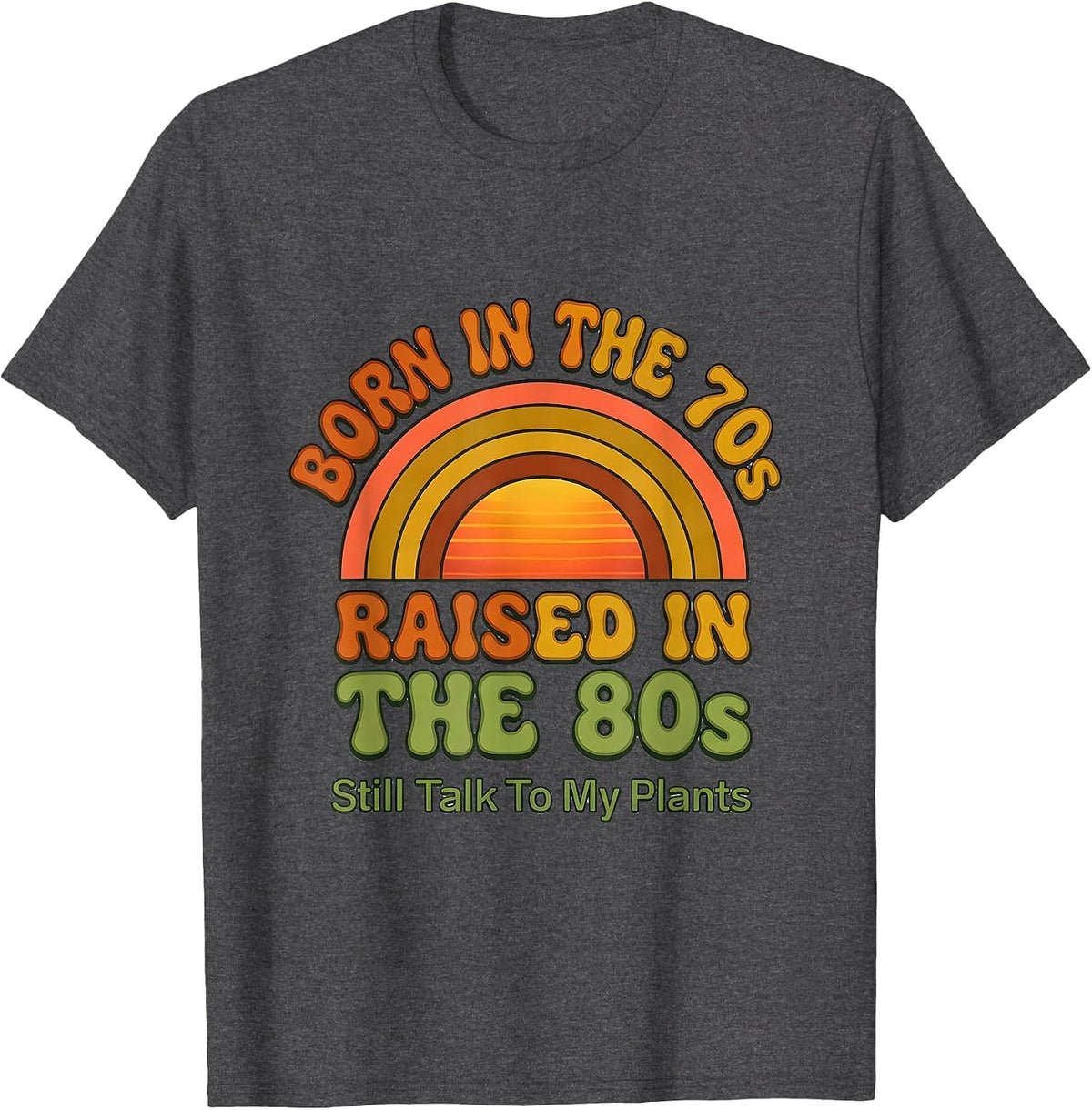 Men's Born In The 70s, Raised In The 80s, Still Talk To My Plants T-Shirt - Dark Heather Grey