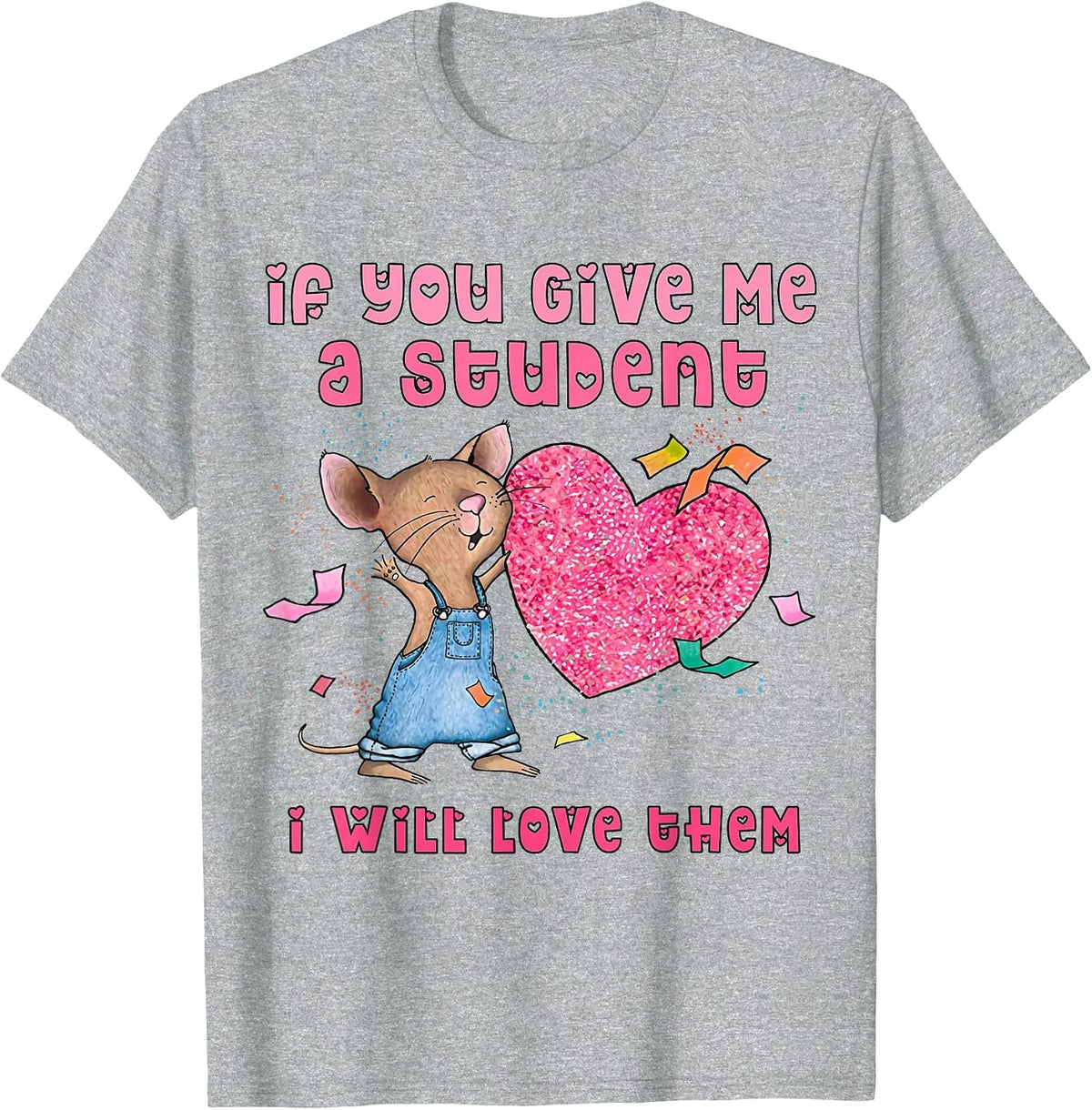 Mouse If You Give Me A Student I Will Love Them T-Shirt - Heather Grey