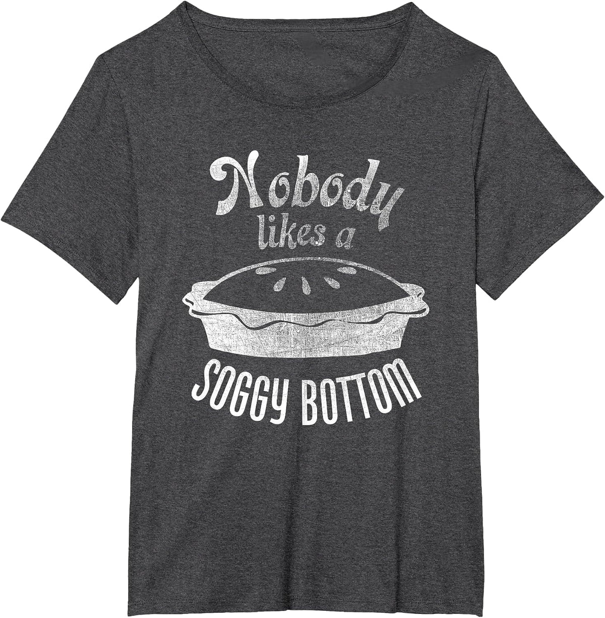 Nobody Likes a Soggy Bottom Pie for Bakers and Cooks T-Shirt - Dark Heather Grey