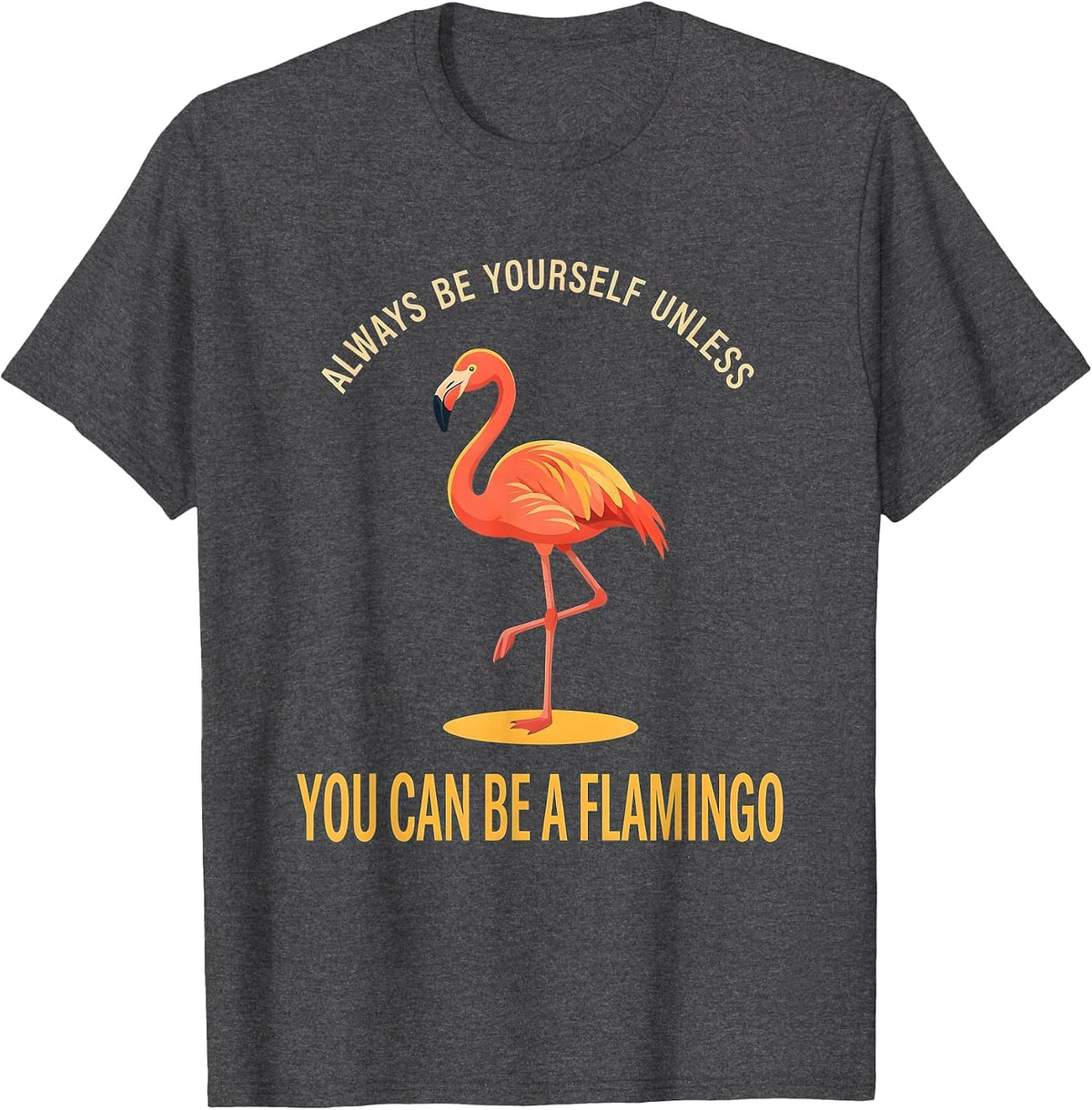 Always Be Yourself Unless You Can Be A Flamingo Funny T-Shirt - Dark Heather Grey
