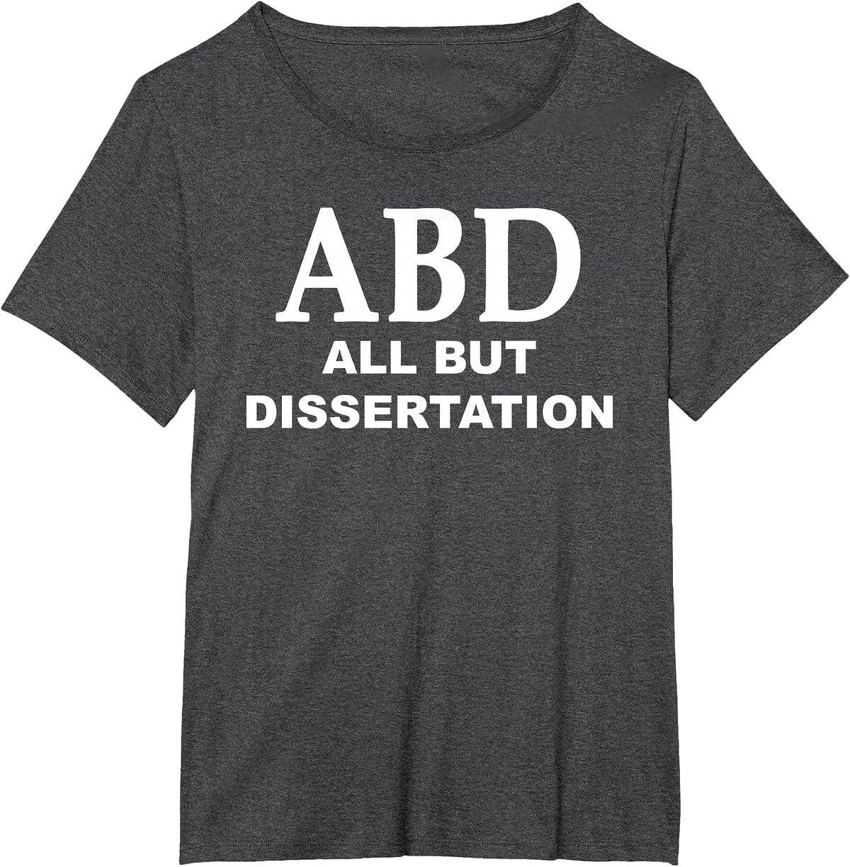 ABD All But Dissertation Phd Doctoral Candidate Graduate T-Shirt - Dark Heather Grey