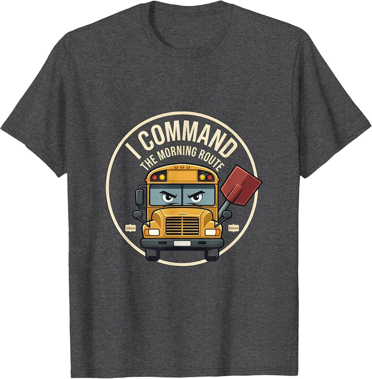 I Command The Morning Route Funny School Bus Driver T-Shirt - Dark Heather Grey