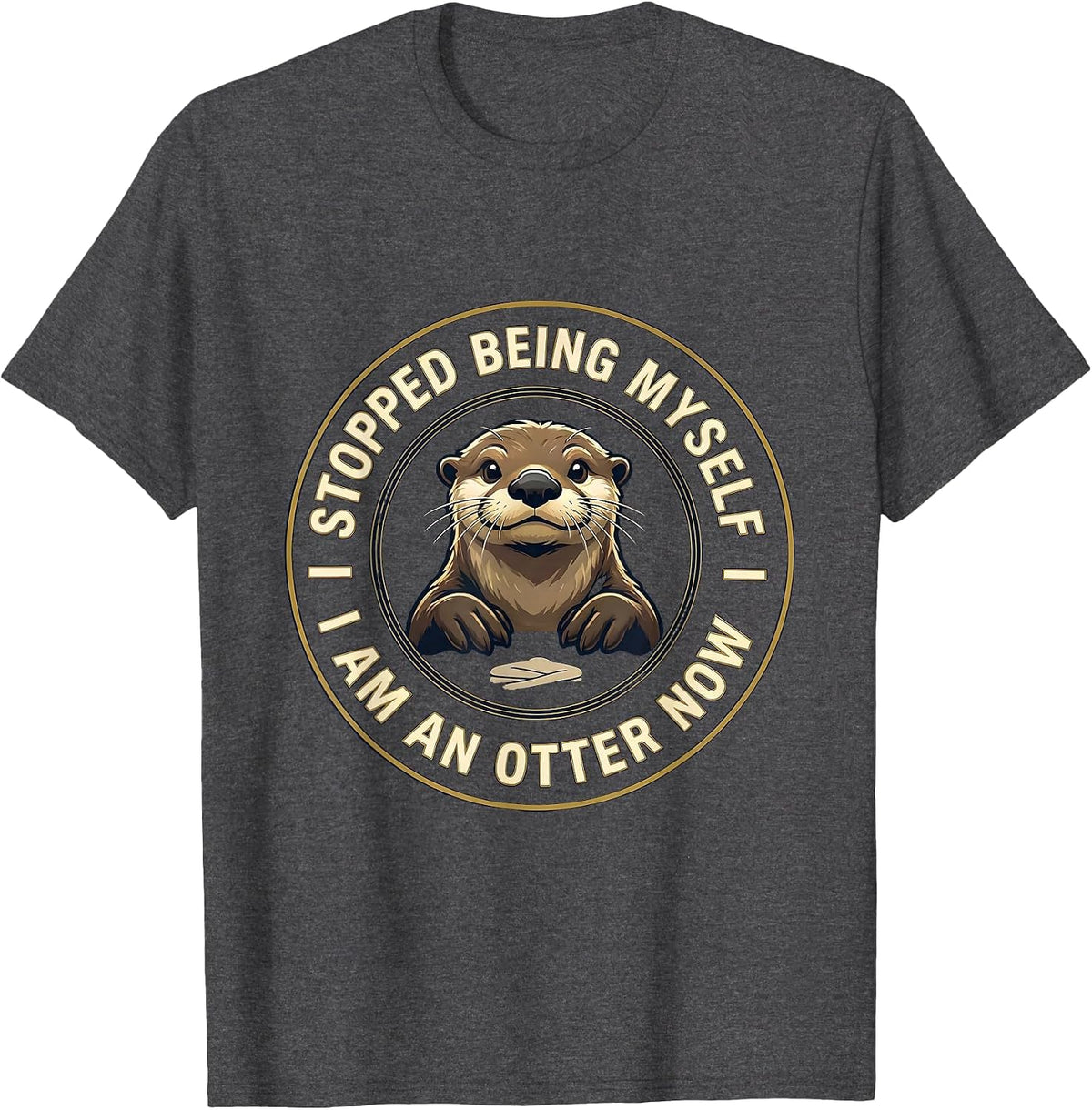 Men's I Stopped Being Myself I Am An Otter Now Animal Lover T-Shirt - Dark Heather Grey