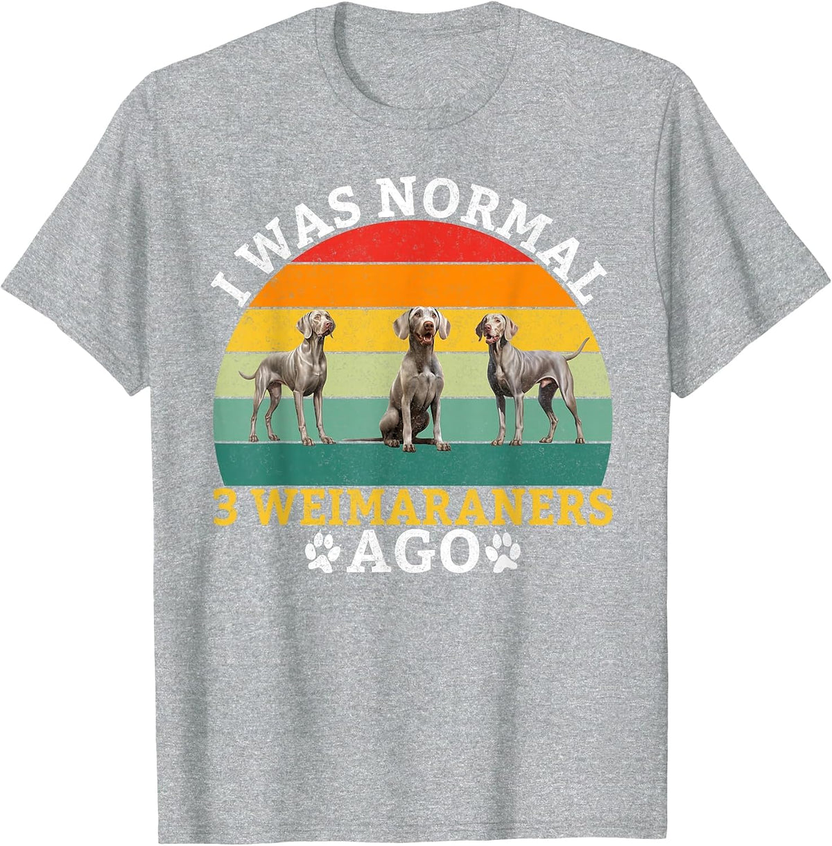 I was Normal 3 Weimaraners ago Weimaraner T-Shirt - Heather Grey