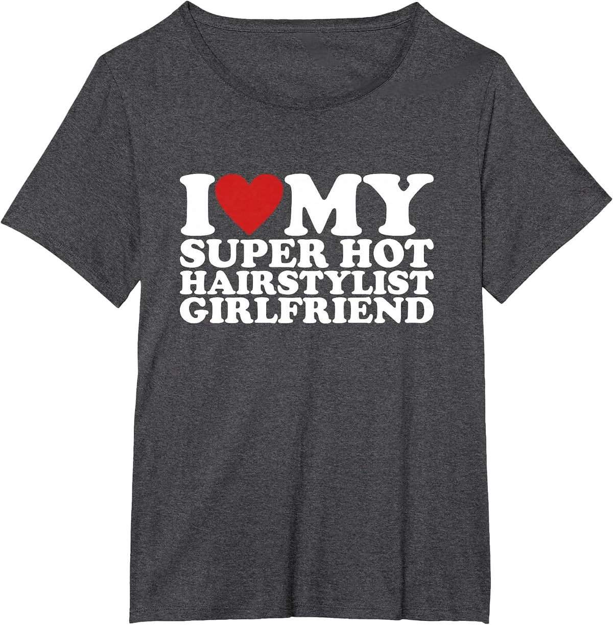 I Love My Super Hot Hairstylist Girlfriend T-Shirt - Dark Heather Grey