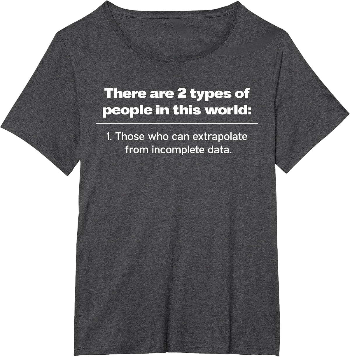 There are Two Types of People Those Who Can Extrapolate T-Shirt - Dark Heather Grey
