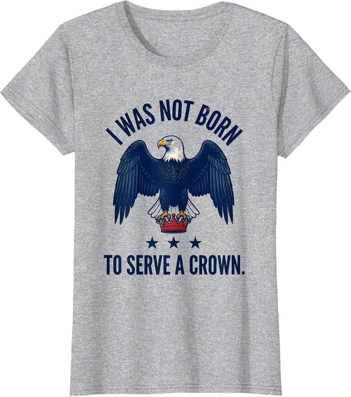 I Was Not Born To Serve A Crown Patriotic Anti-Authoritarian T-Shirt - Heather Grey