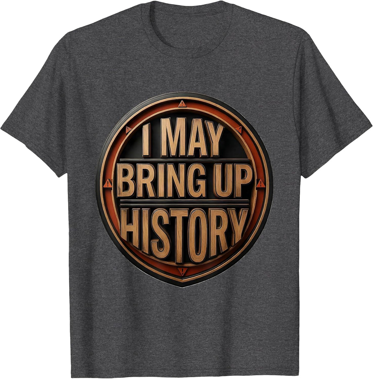 I May Bring Up History Funny History Buff Gift T-Shirt - Dark Heather Grey