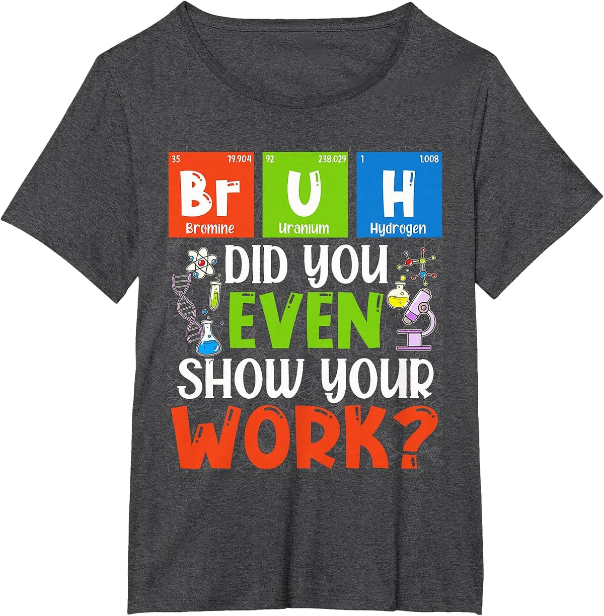 Bruh Did You Even Show Your Work Funny for Science Teachers T-Shirt - Dark Heather Grey