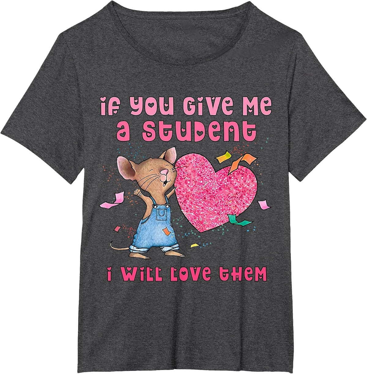 Mouse If You Give Me A Student I Will Love Them T-Shirt - Dark Heather Grey