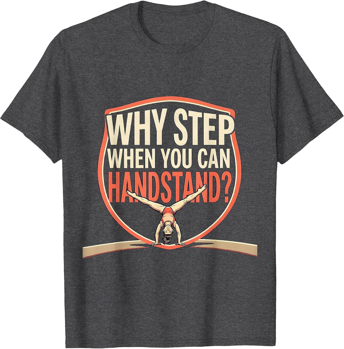 Why Step When You Can Handstand Playful Gymnast Humor Gift T-Shirt - Dark Heather Grey