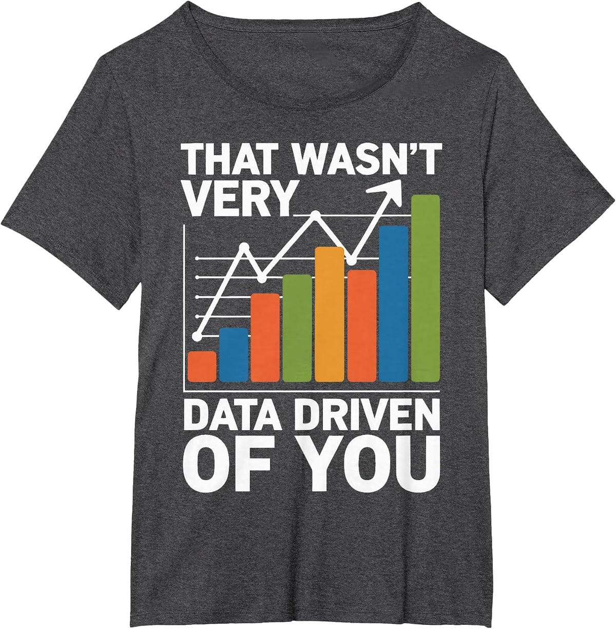 that Wasn't Very Data Driven of You T-Shirt - Dark Heather Grey