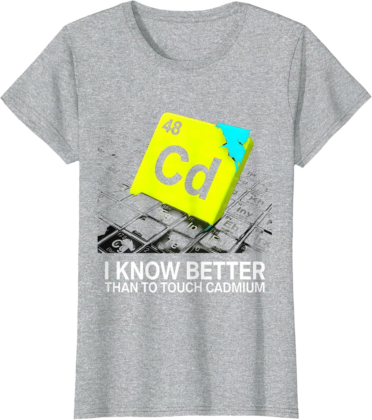 I Know Better Than To Touch Cadmium Funny Chemistry Teacher T-Shirt - Heather Grey