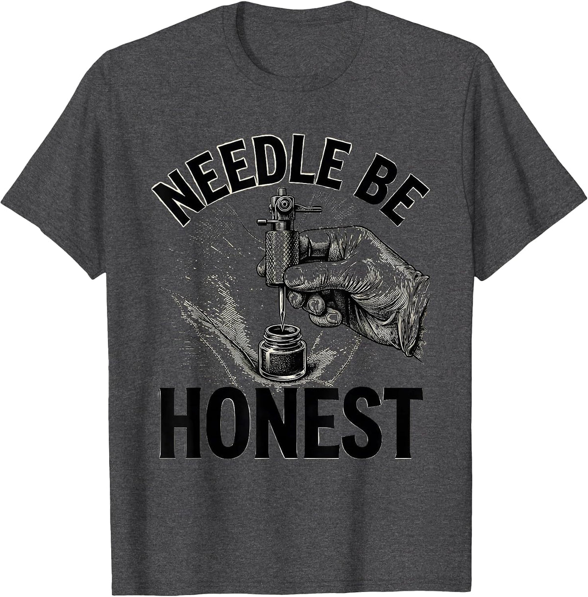 Needle Be Honest Funny Tattoo Artist Tattooist Humor T-Shirt - Dark Heather Grey