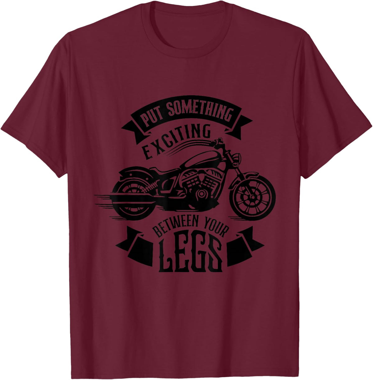 Put Something Exciting Between Your Legs Motorcycle Biker T-Shirt - Burgundy
