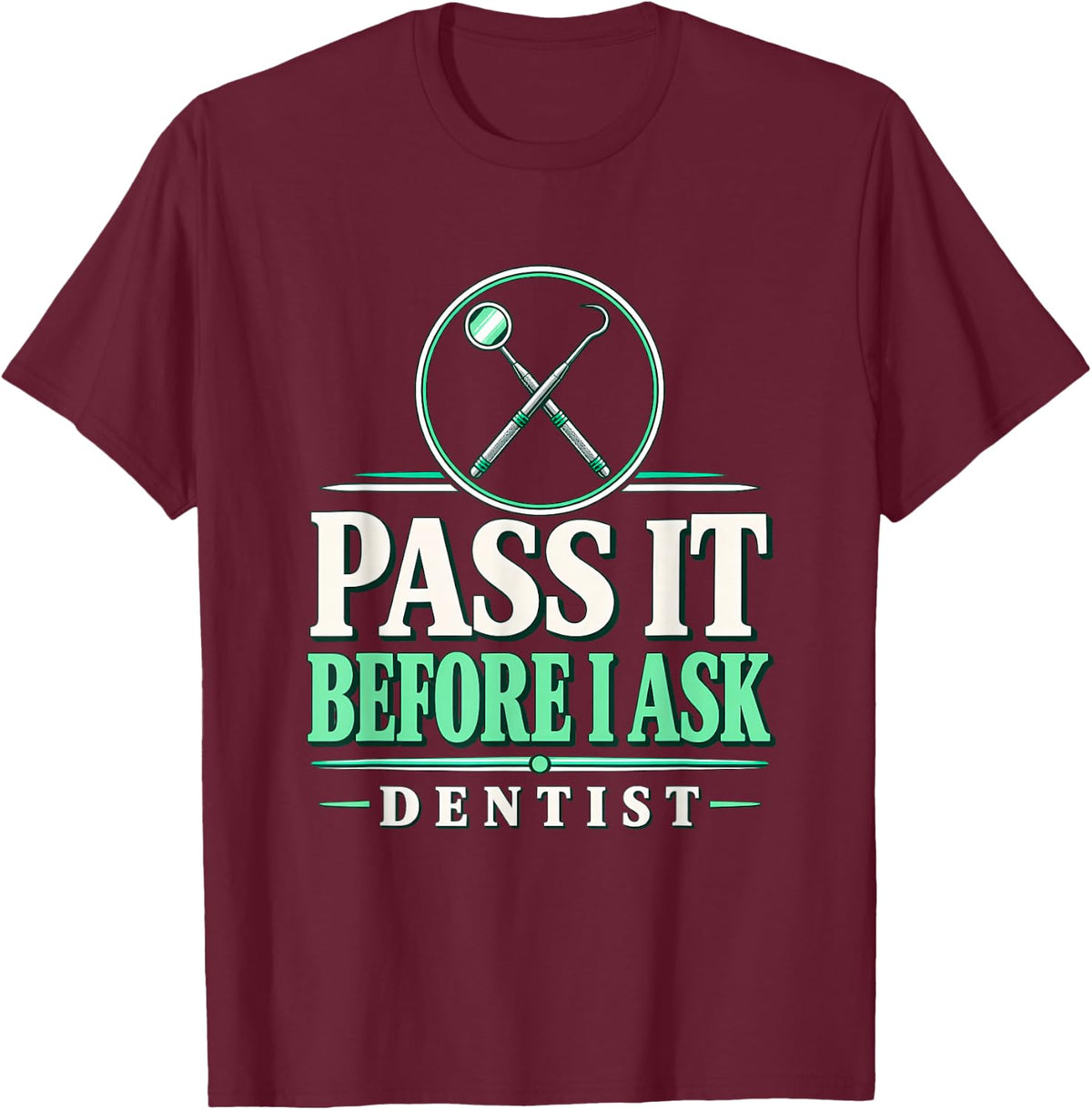 Pass it Before I Ask Dentist Four Handed Dentistry Chairside T-Shirt - Burgundy