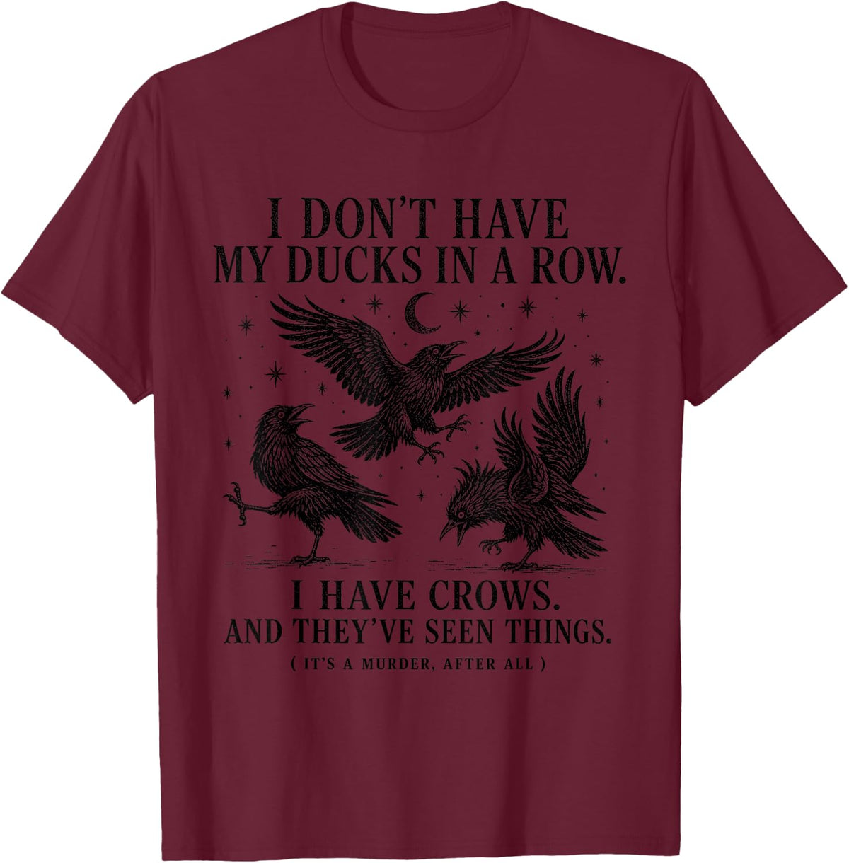 I Don't Have My Ducks in A Row I Have Crows Humor T-Shirt - Burgundy