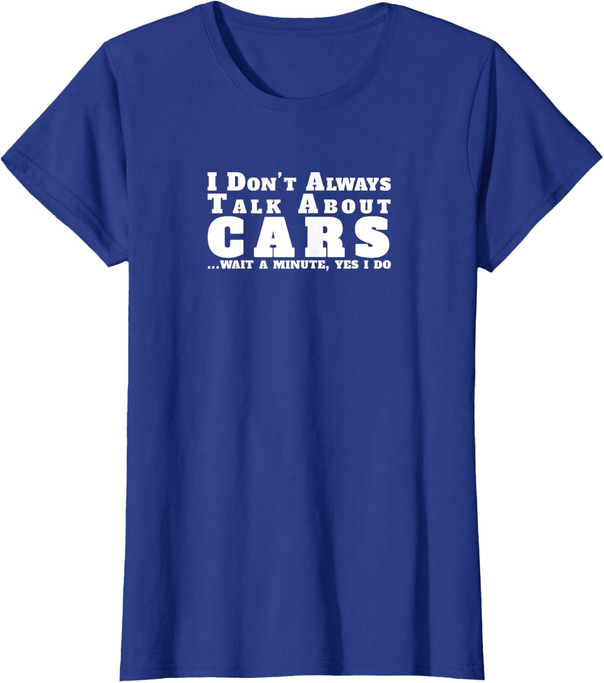 I Don't Always Talk About Cars - Funny Car T-Shirt - Royal Blue